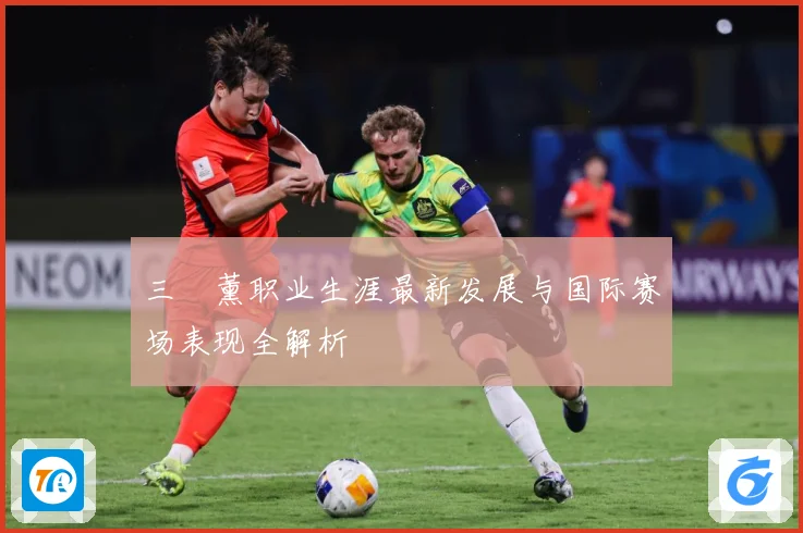三笘薰职业生涯最新发展与国际赛场表现全解析